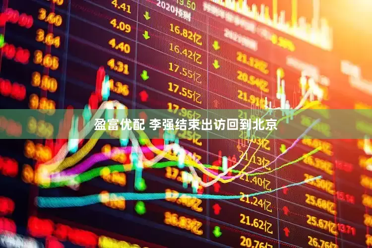 盈富优配 李强结束出访回到北京