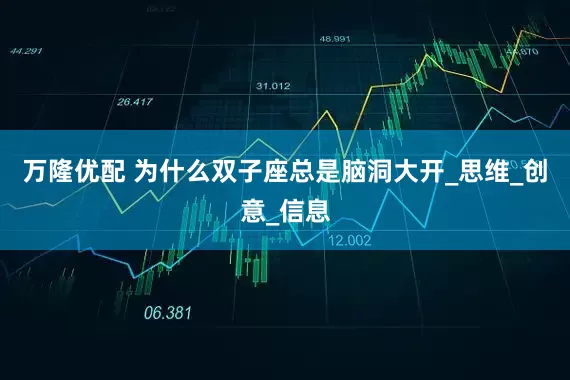 万隆优配 为什么双子座总是脑洞大开_思维_创意_信息