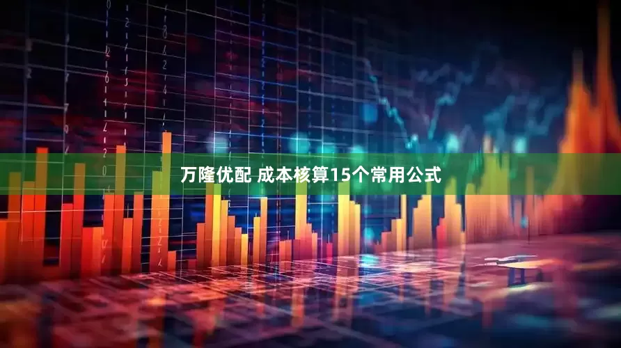 万隆优配 成本核算15个常用公式