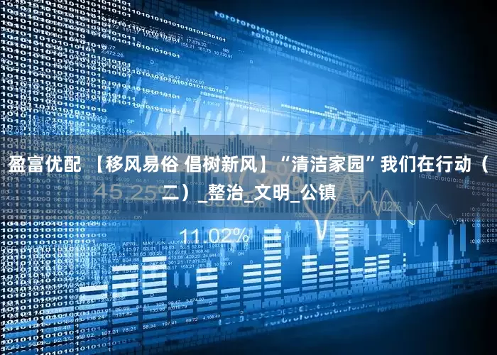 盈富优配 【移风易俗 倡树新风】“清洁家园”我们在行动(二)_整治_文明_公镇