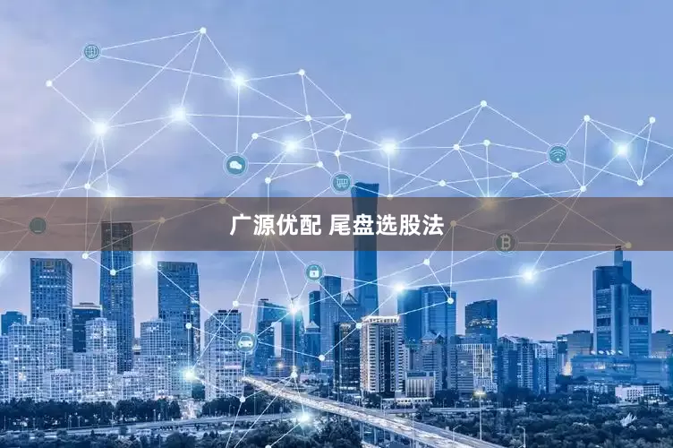广源优配 尾盘选股法